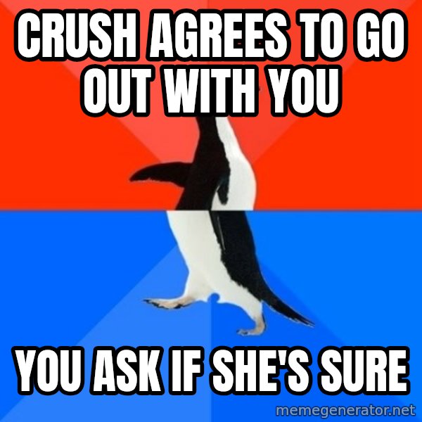 Socially Awesome Awkward Penguin meme: crush agrees to go out with you / you ask if she's sure