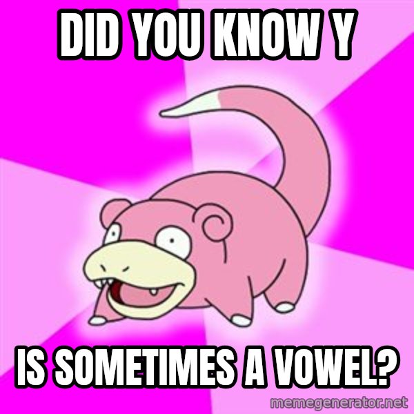Slowpoke meme: Did you Know y / Is sometimes a vowel?
