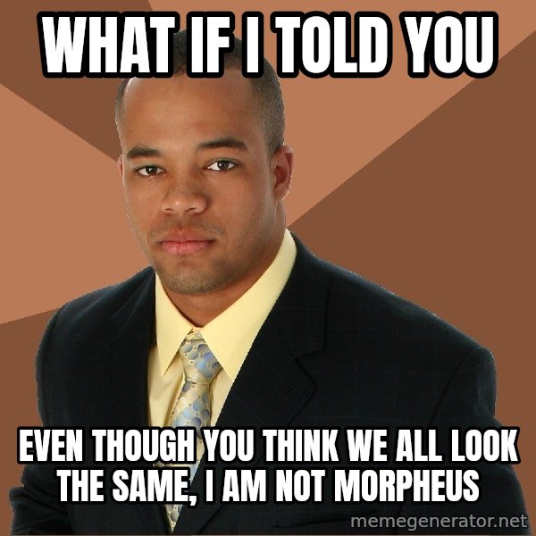 Successful Black Man meme: What if i told you / Even though you think we all look the same, i am not morpheus