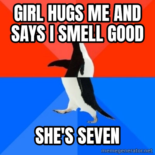 Socially Awesome Awkward Penguin meme: Girl hugs me and    says I smell good / She's seven