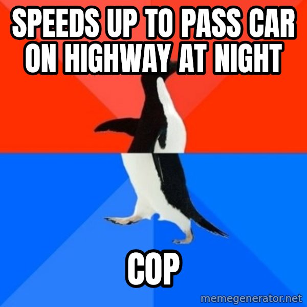 Socially Awesome Awkward Penguin meme: Speeds up to pass car on highway at night / cop