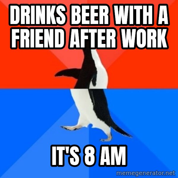 Socially Awesome Awkward Penguin meme: Drinks beer with a friend after work / it's 8 am