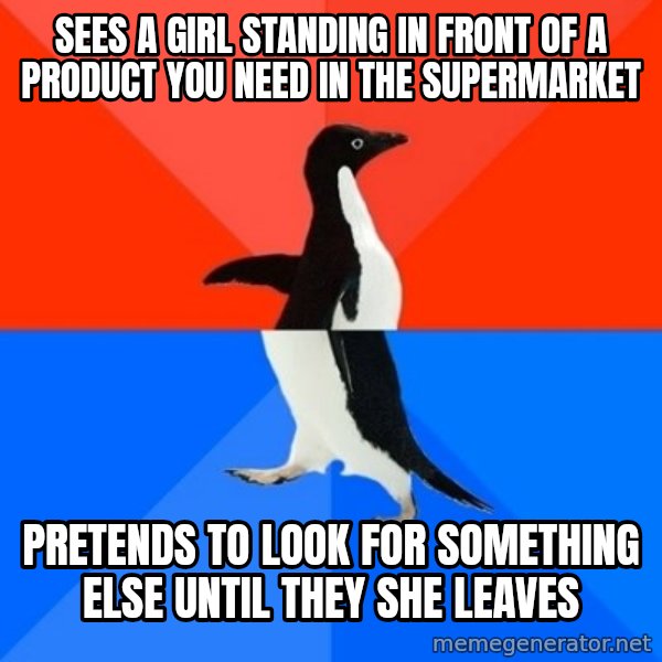 Socially Awesome Awkward Penguin meme: sees a girl standing in front of a product you need in the supermarket / Pretends to look for something else until they she leaves