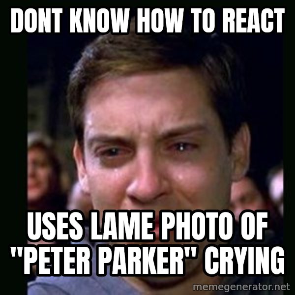 crying peter parker meme: dont know how to react / uses lame photo of "peter parker" crying