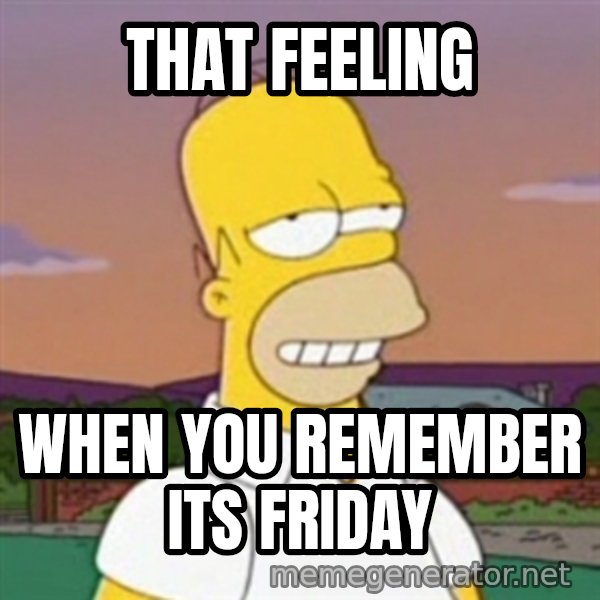 Homer MMM meme: That Feeling / When you remember its Friday