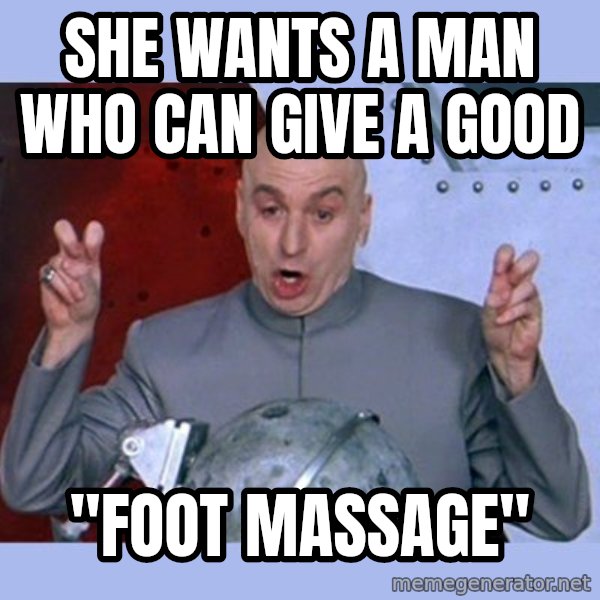 Dr Evil meme meme: She wants a man who can give a good / "foot massage"