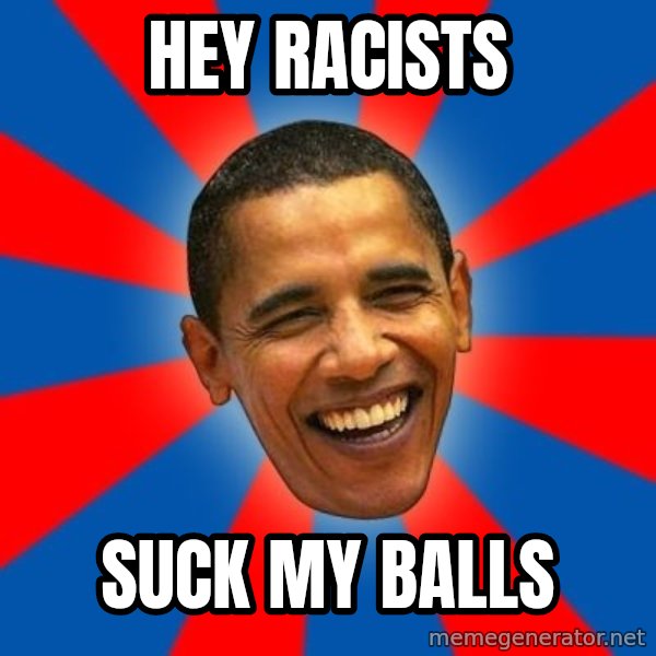 Obama meme: Hey racists / Suck my balls