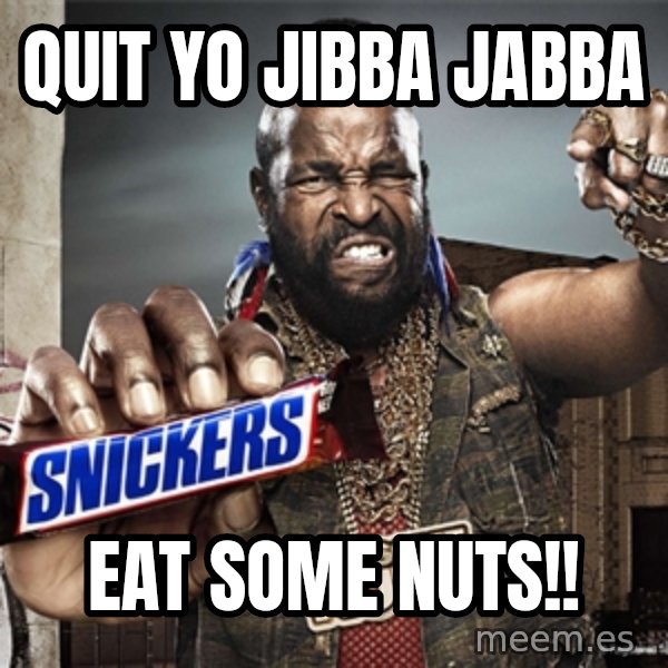 Mr T Snickers meme: Quit Yo Jibba Jabba / Eat Some NUTS!!