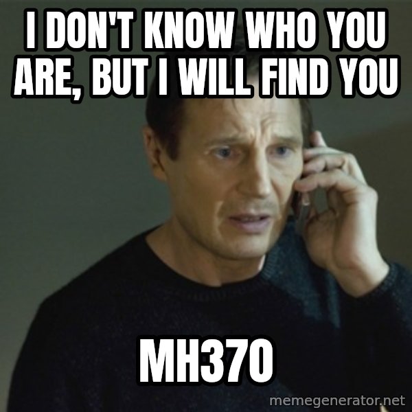 I don't know who you are... meme: i don't know who you are, but i will find you / mh370