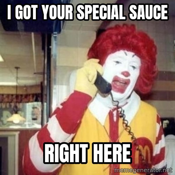 Ronald Mcdonald Call meme: I got your special sauce / Right here