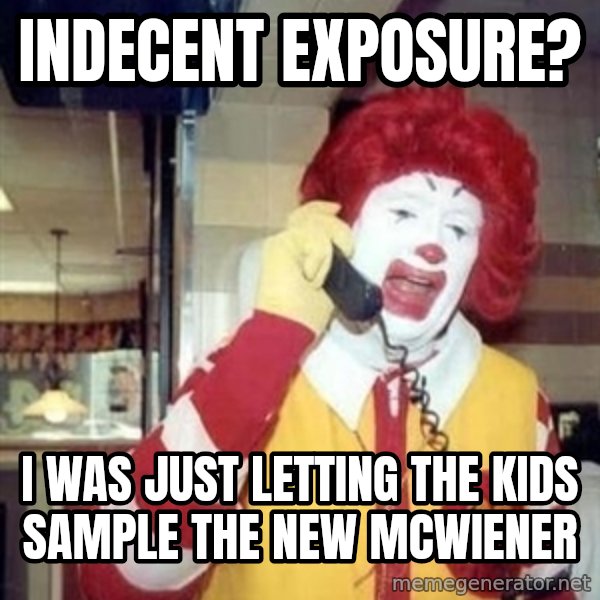 Ronald Mcdonald Call meme: Indecent exposure? / I was just letting the kids sample the new mcwIener