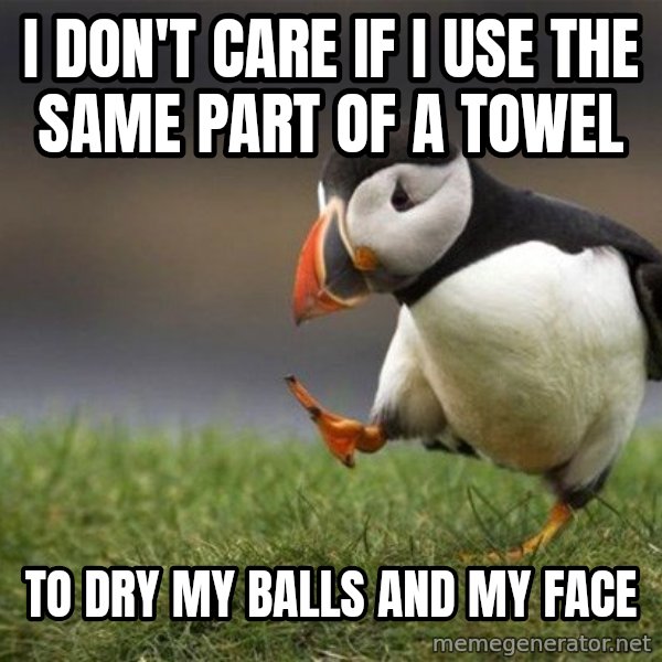 Unpopular Opinion Puffin meme: I don't care if I use the same part of a towel / To dry my balls and my face