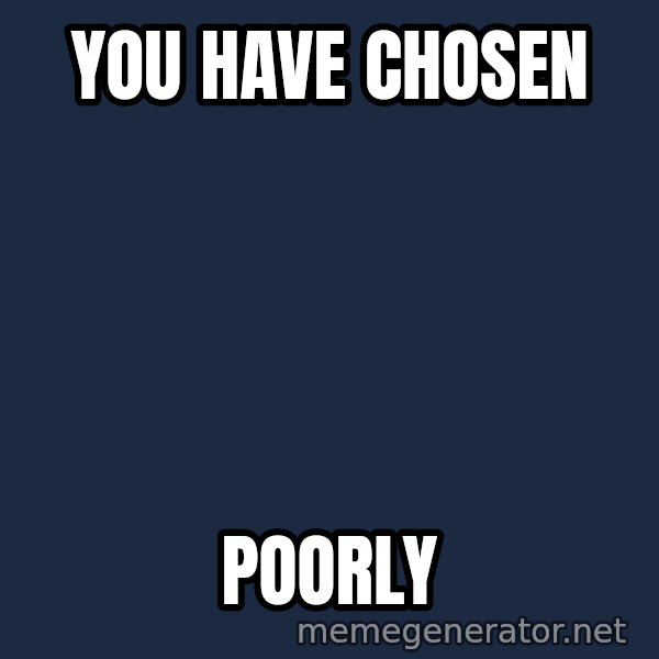 Indiana Jones Knight meme: You have chosen / poorly