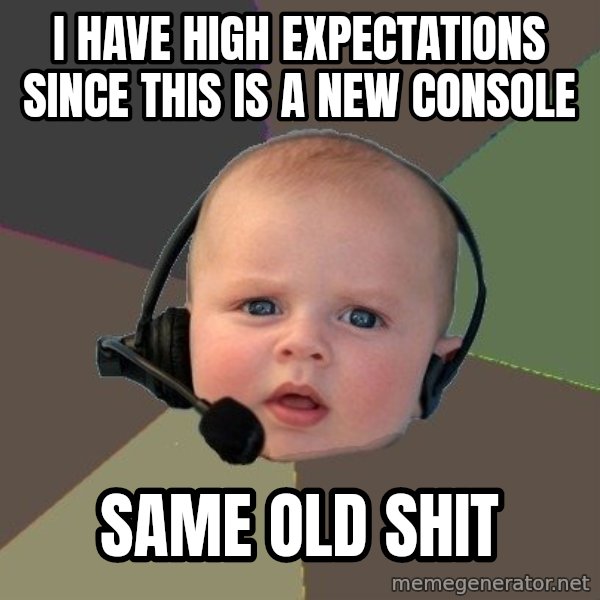 FPS N00b meme: I have high expectations since this is a new console / same old shit