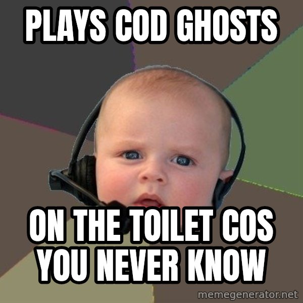 FPS N00b meme: plays cod ghosts / on the toilet cos you never know