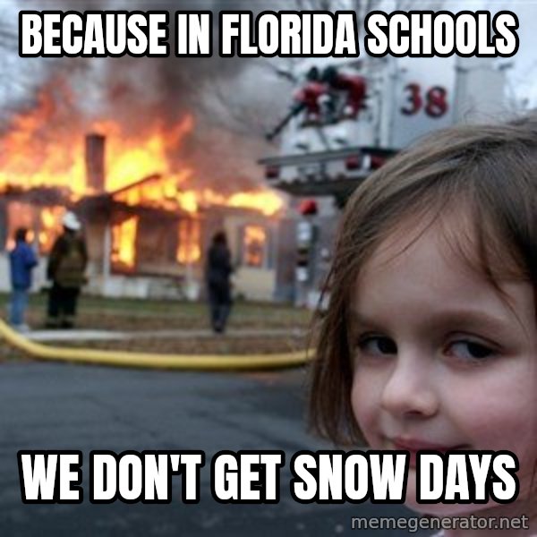 Disaster Girl meme: Because in florida schools / We don't get snow days