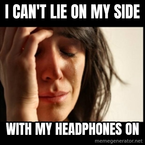 First World Problems meme: I can't lie on my side / With my headphones on
