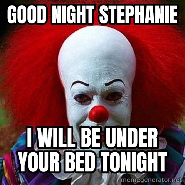 Pennywise the Clown meme: Good Night Stephanie / I will be under your bed tonight