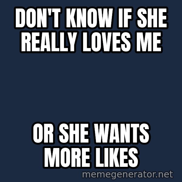 Confused Baby 1 meme: Don't know if she really loves me / Or she wants more likes
