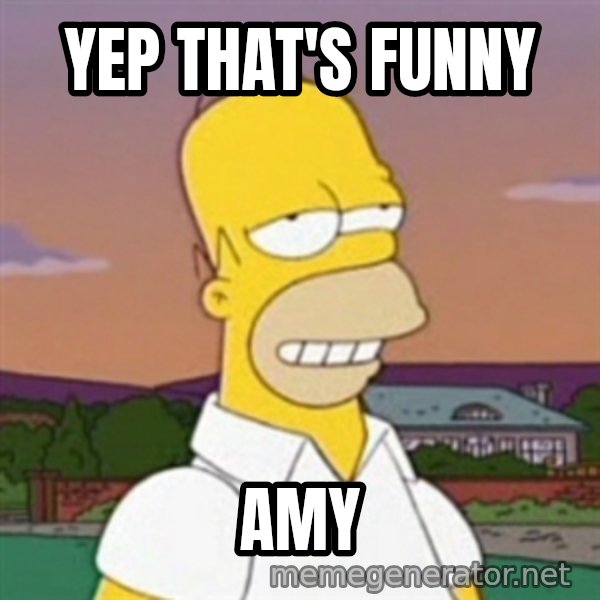 Homer MMM meme: Yep that's funny / Amy