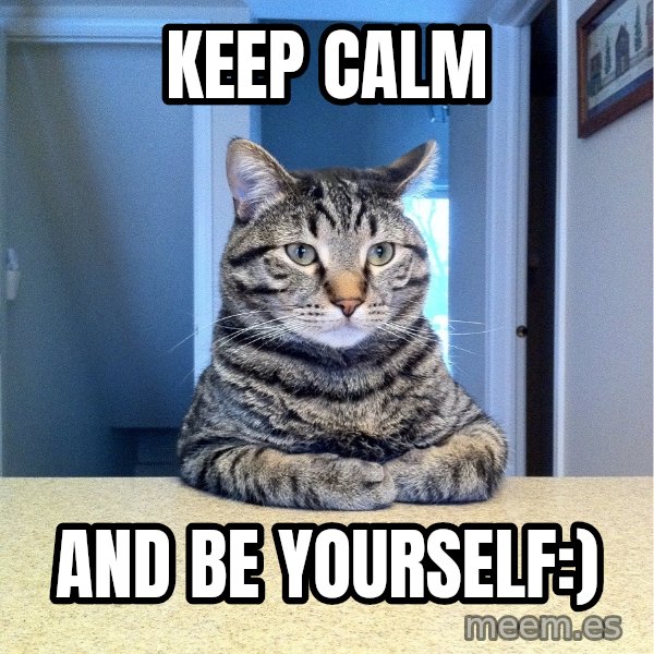 Chris Hansen Cat meme: Keep calm / And be yourself:)