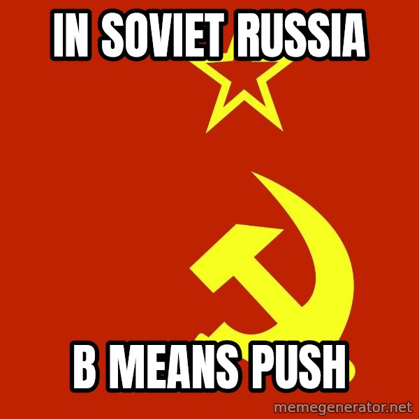 In Soviet Russia meme: In SOVIET RUSSIA / B MEANS PUSH