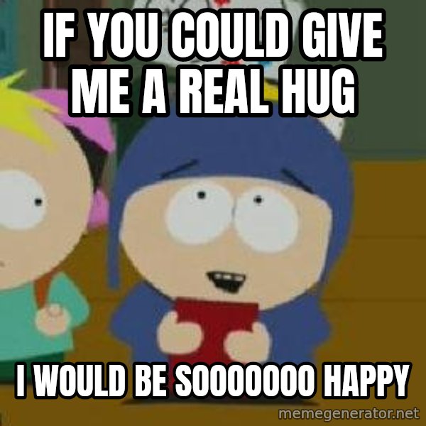 Craig would be so happy meme: If you could give me a real hug / I would be sooooooo happy