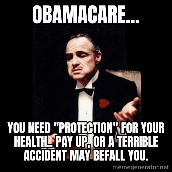 The Godfather meme: Obamacare... / You need "protection" for your health.. pay up, or a terrible accident may befall you.