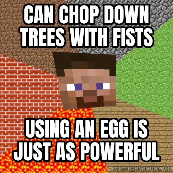 Minecraft Guy meme: Can chop down trees with fists / Using an egg is just as powerful