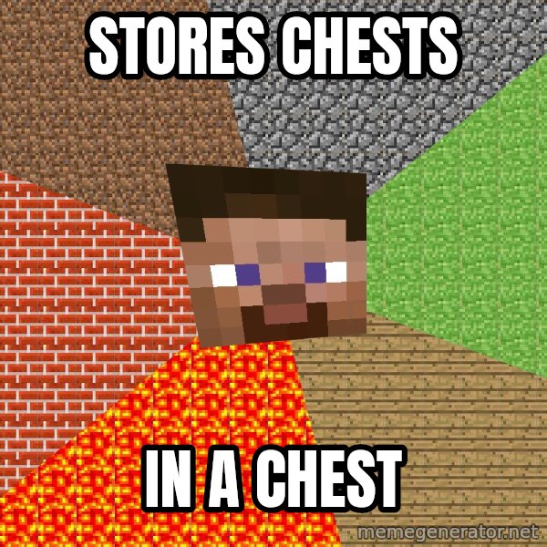 Minecraft Guy meme: stores chests / in a chest