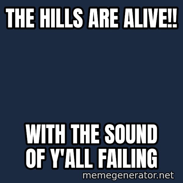 The Sound Of Music meme: the hills are alive!! / with the sound of y'all failing
