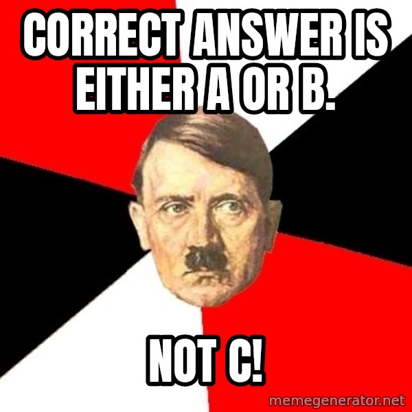 Advice Hitler meme: Correct answer is either a or b. / Not c!