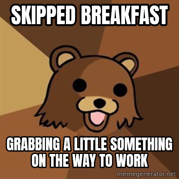 Pedobear meme: Skipped breakfast / Grabbing a little something on the way to work