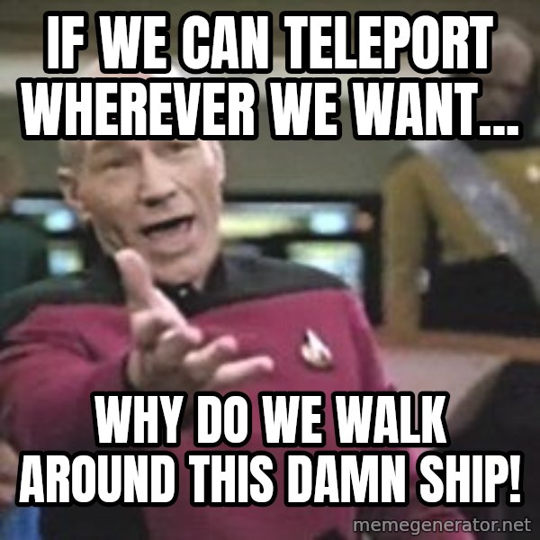 Captain Picard meme: If we can teleport wherever we want... / Why do we walk around this damn ship!