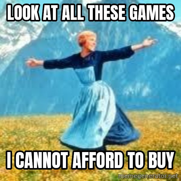 Look at all these meme: Look at all these games / I cannot afford to buy