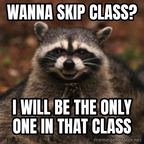evil raccoon meme: wanna skip class? / i will be the only one in that class
