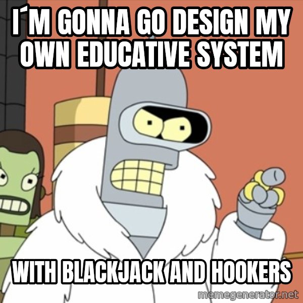 bender blackjack and hookers meme: I´m gonna go design my own educative system / with blackjack and hookers