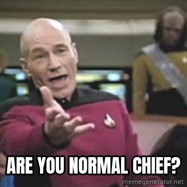 Captain Picard meme: Are you normal chief?