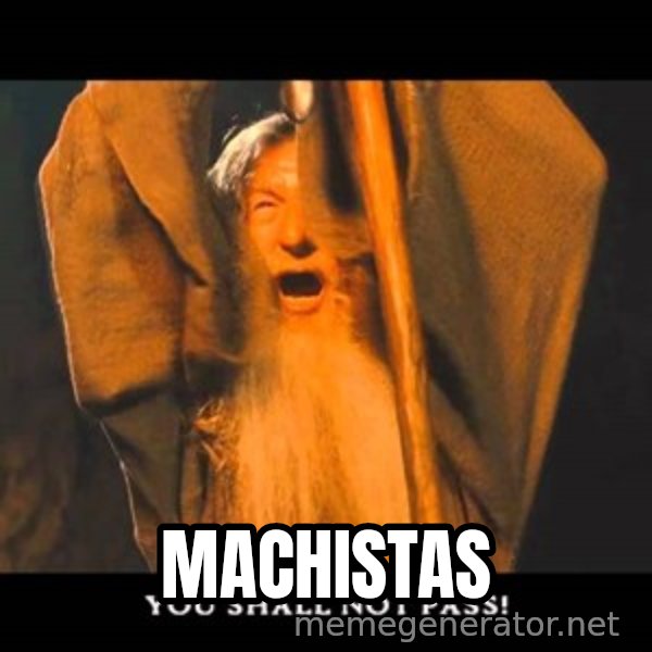 You Shall Not Pass Gandalf With Bottom Text meme: MACHISTAS