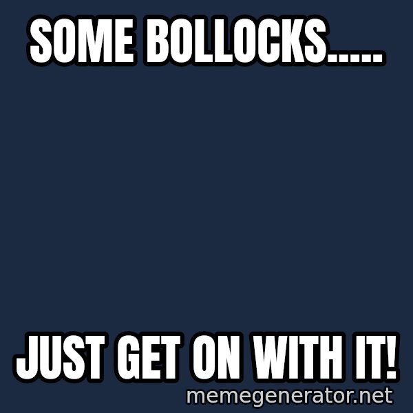 Inspirational quotes meme: Some Bollocks..... / Just get on with it!