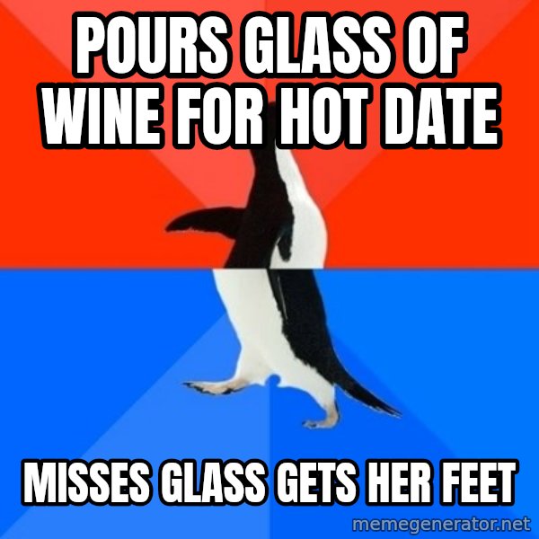 Socially Awesome Awkward Penguin meme: pours glass of wine for hot date / misses glass gets her feet