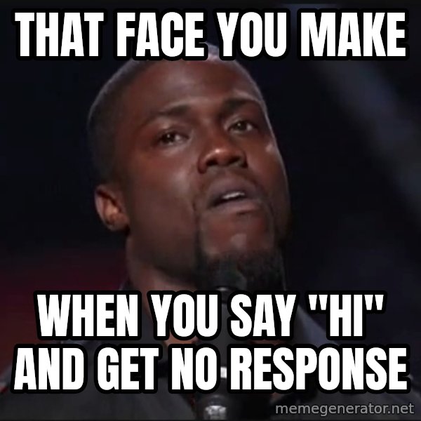 Kevin Hart Face meme: That face you make / when you say "hi" and get no response