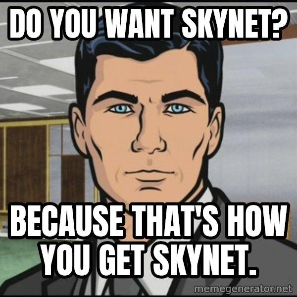Archer meme: Do you want skynet? / Because that's how you get skynet.