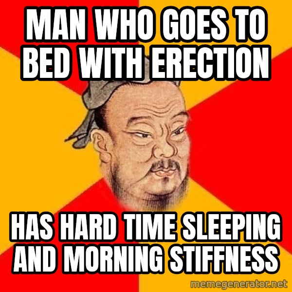 Wise Confucius meme: Man who goes to bed with erection / Has hard time sleeping and morning stiffness