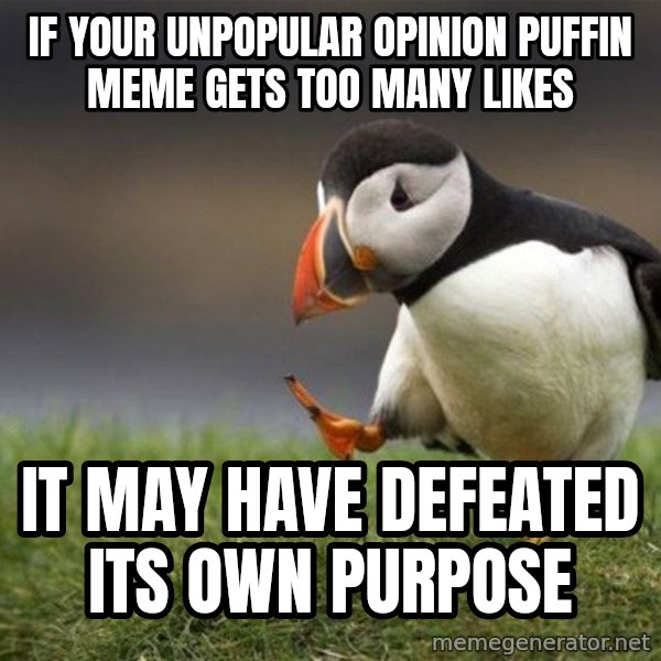 Unpopular Opinion Puffin meme: If your unpopular opinion puffin meme gets too many  likes / It may have defeated its own purpose
