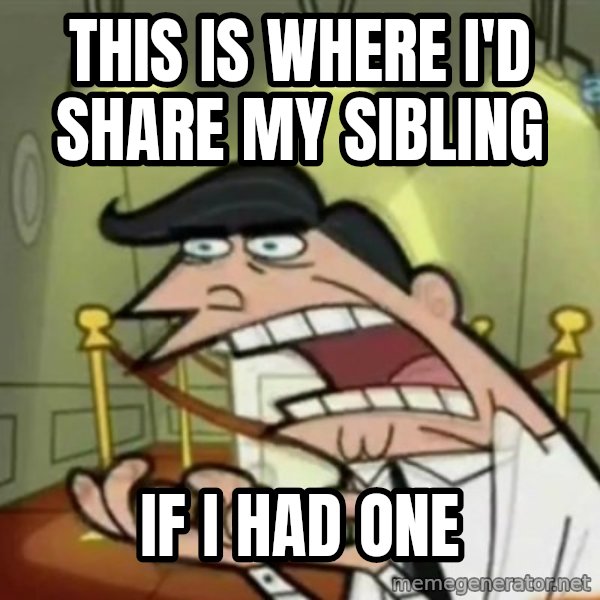 If i had one meme: This is where I'd share my sibling / If I had one