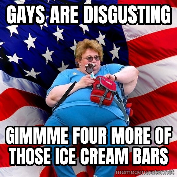 Obese American meme: Gays are disgusting / Gimmme four more of thOse ice cream bars