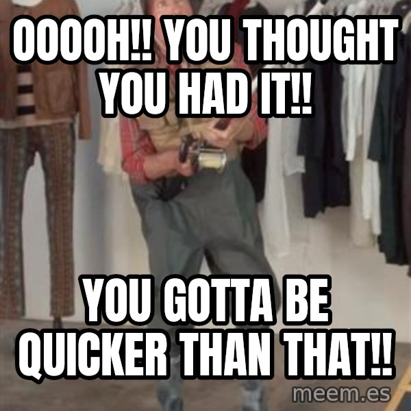 Caught you a dollar meme: Ooooh!! You thought you had it!! / You gotta be quicker than that!!