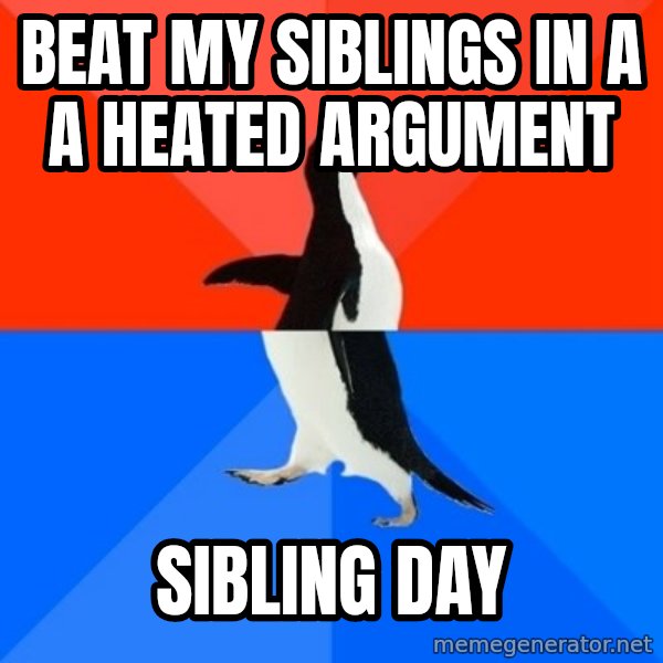 Socially Awesome Awkward Penguin meme: beat my siblings in a a heated argument / SIBLING day