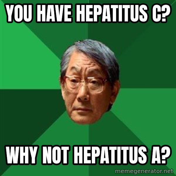 High Expectations Asian Father meme: you have hepatitus c? / why not hepatitus a?